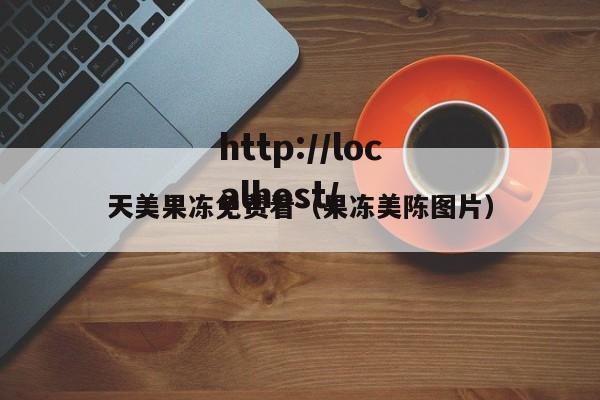 天美果冻免费看（果冻美陈图片）