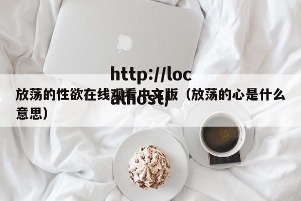 放荡的性欲在线观看中文版（放荡的心是什么意思）