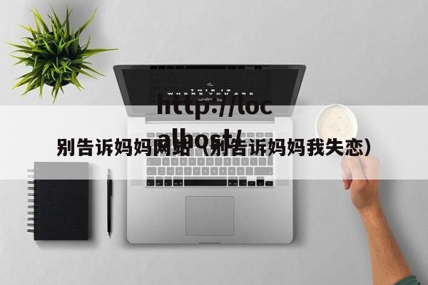 别告诉妈妈网站（别告诉妈妈我失恋）